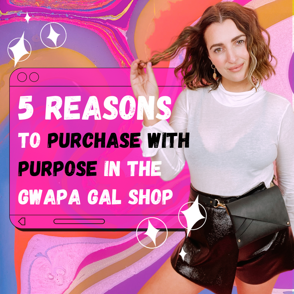 5 Reasons to Purchase with Purpose in The Gwapa Gal Shop
